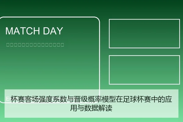 杯赛客场强度系数与晋级概率模型在足球杯赛中的应用与数据解读